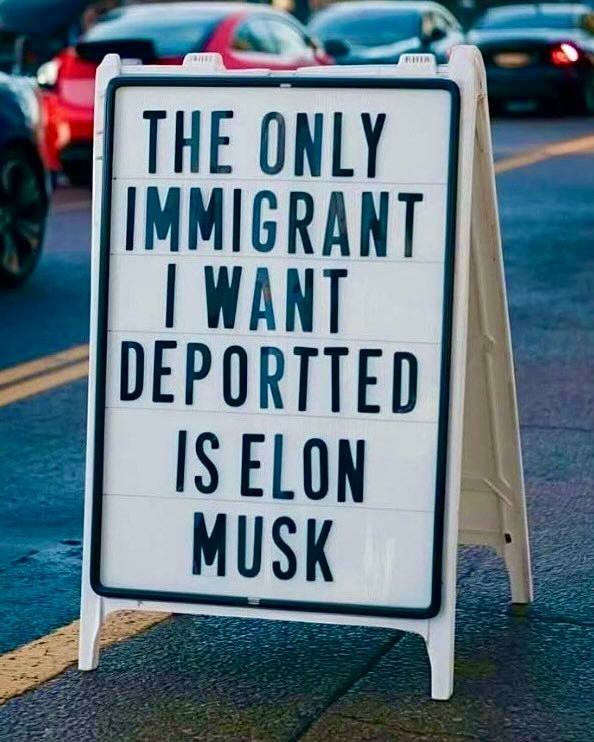 The only immigrant I want deported is Elon Musk.