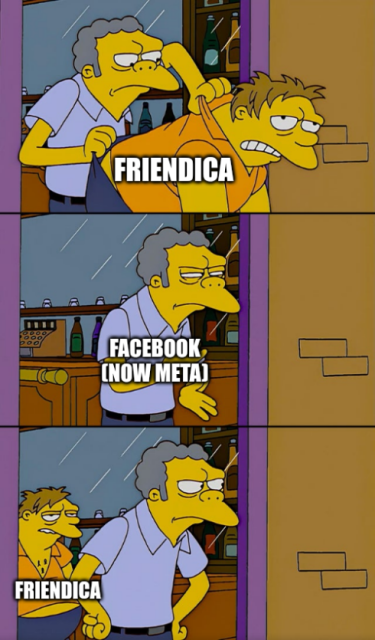 Three-panel image macro, based on screenshots from the animated series The Simpsons. The top panel shows pub owner Moe Syszlak, holding perpetual drunkard Barney Gumble by his collar and his pants and throwing him out of his tavern. Barney is labelled, "Friendica". The middle panel shows only Moe, wiping his hands and looking after off-panel Barney with squinted eyes. Moe is labelled, "Facebook (now Meta)". He represents Facebook after making Friendica's bidirectional federation illegal and thus throwing Friendica out. The bottom panel shows shows Moe in an akimbo stance, his fists pressed against his hips as if guarding the entrance to his tavern so that Barney won't come back in. He does not notice that Barney, labelled "Friendica" again, has already entered his tavern again, and he is standing right behind him. This symbolises Friendica, effectively banned by Facebook in 2011, now having re-connected to the self-same corporation, this time to Threads via ActivityPub.