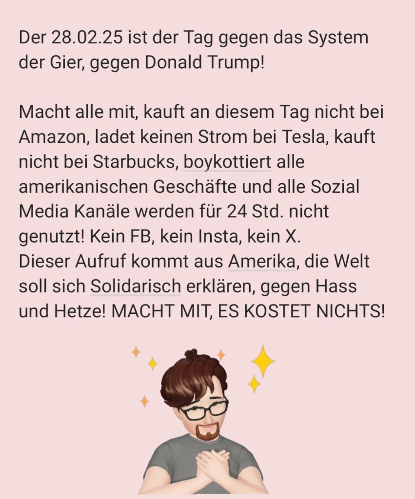 [Ein Aufruf gegen Donald Trump. Boykott von Amazon, Tesla und Starbucks. sowie die Socialmedia, besonders Facebook, Instagram und X.