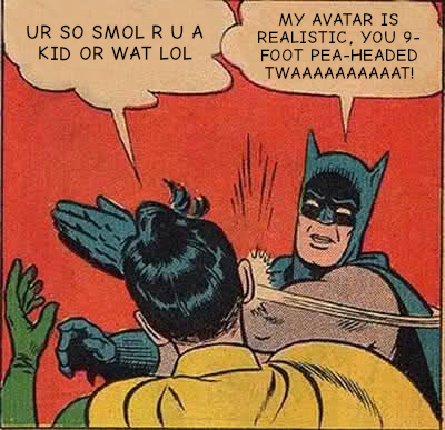 Variant of the "Batman Slapping Robin" meme: Robin is seen from behind, saying, "Ur so smol r u a kid or wat lol," and Batman slaps his face, ansering, "My avatar is realistic, you 0-foot pea-headed twaaaaaaaaaat!"